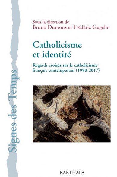 Catholicisme et identité : regards croisés sur le catholicisme français contemporain, 1980-2017