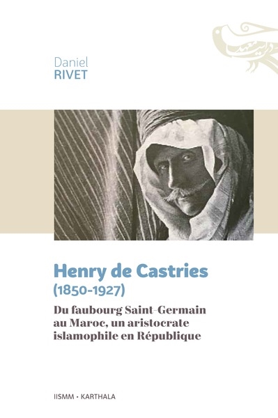 Henry de Castries, 1850-1927 : du faubourg Saint-Germain au Maroc, un aristocrate islamophile en république