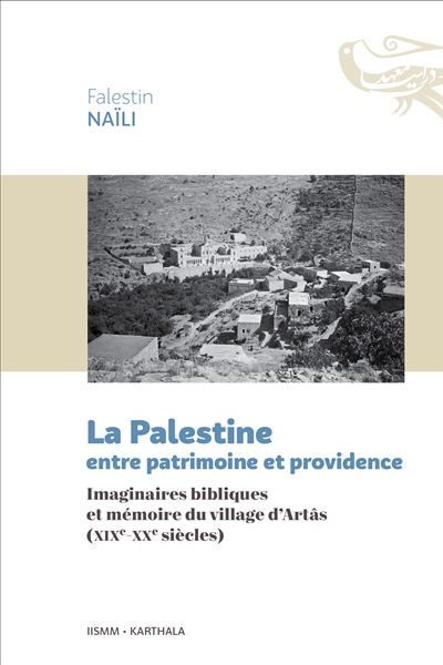La Palestine entre patrimoine et providence : imaginaires bibliques et mémoire du village d'Artâs, XIXe-XXe siècles