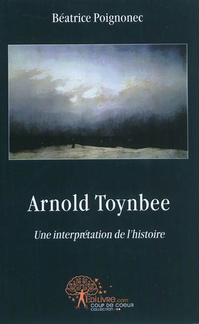 Arnold Toynbee : une interprétation de l'histoire : étude comparée pour comprendre l'homme et son destin à travers le temps