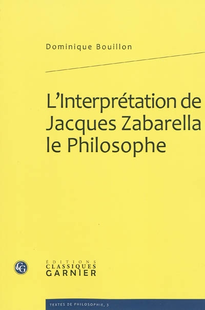 L'interprétation de Jacques Zabarella le philosophe : une étude historique logique et critique sur la règle du moyen terme dans les "Opera logica", 1579