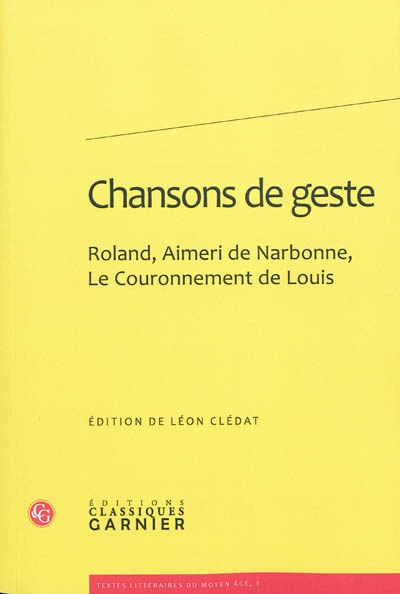 Chansons de geste : Roland, Aimeri de Narbonne, Le couronnement de Louis