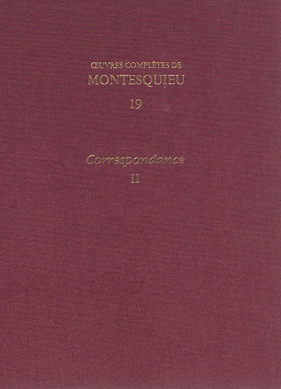 Oeuvres complètes de Montesquieu. 19 , [Correspondance]. [II] , [1731-juin 1747] [lettres 365-651]