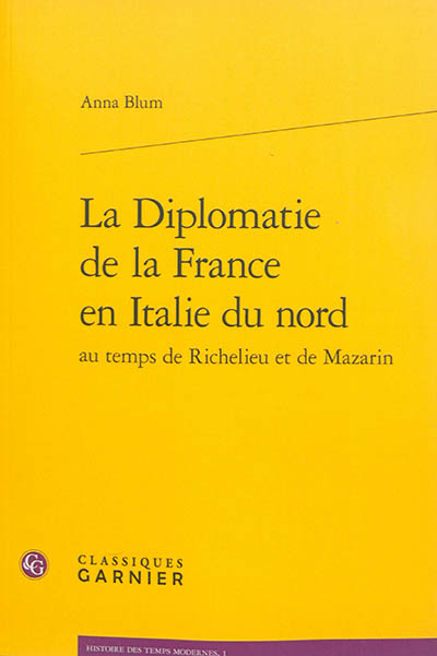 La diplomatie de la France en Italie du Nord au temps de Richelieu et de Mazarin : "Les sages jalousies"