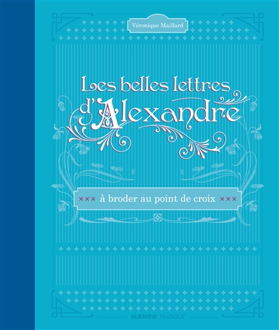 Les plus belles lettres d'Alexandre : à broder au point de croix