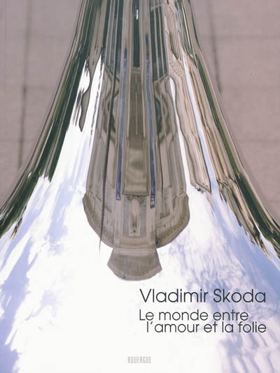 Vladimir Skoda : le monde entre l'amour et la folie : [exposition, Rodez, Musée Denys Puech, 3 juillet-8 novembre 2009]