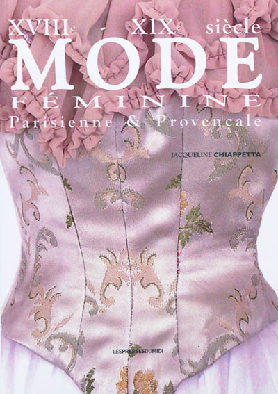 Mode féminine parisienne & provençale, boutis : XVIIIe-XIXe siècle