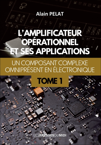 L'amplificateur opérationnel et ses applications : un composant complexe omniprésent en électronique , Tome 1