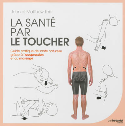 La santé par le toucher : guide pratique de santé naturelle grâce à l'acupression et au massage