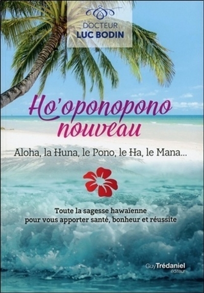 Ho'oponopono nouveau : Aloha, la Huna, le Pono, le Ha, le Mana : toute la sagesse hawaïenne pour vous apporter santé, bonheur et réussite