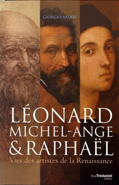 Léonard, Michel-Ange et Raphaël : vies des artistes de la Renaissance
