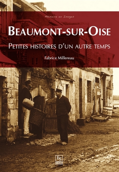 Beaumont-sur-Oise. 1 : , petites histoires d'un autre temps