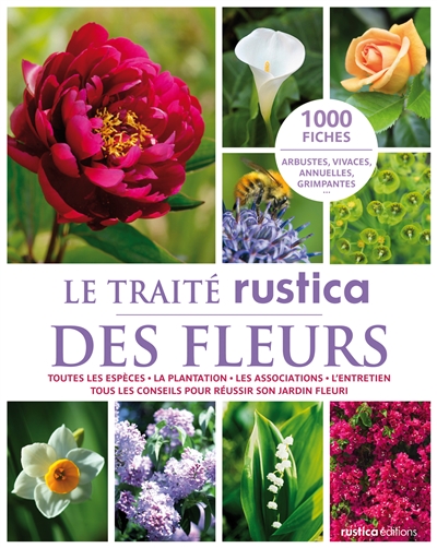 Le traité Rustica des fleurs : arbustes, vivaces, annuelles, grimpantes : 1.000 fiches