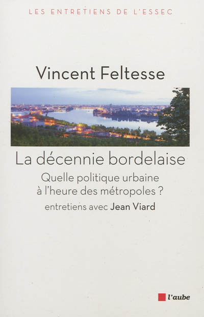 La décennie bordelaise : quelle politique urbaine à l'heure des métropoles ? : entretiens avec Jean Viard