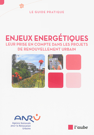 Enjeux énergétiques : leur prise en compte dans les projets de renouvellement urbain : le guide pratique