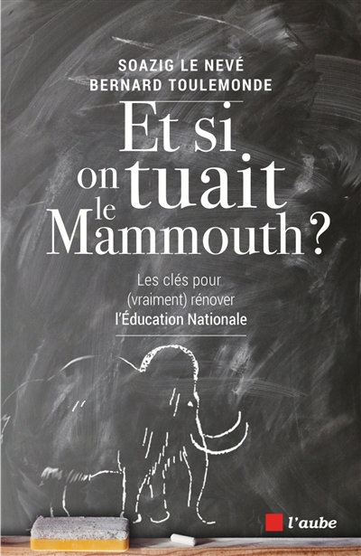 Et si on tuait le mammouth ? : les clés pour, vraiment, rénover l'Éducation nationale