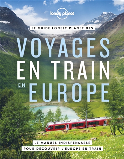 Le guide Lonely planet des voyages en train en Europe : le manuel indispensable pour découvrir l'Europe en train ;