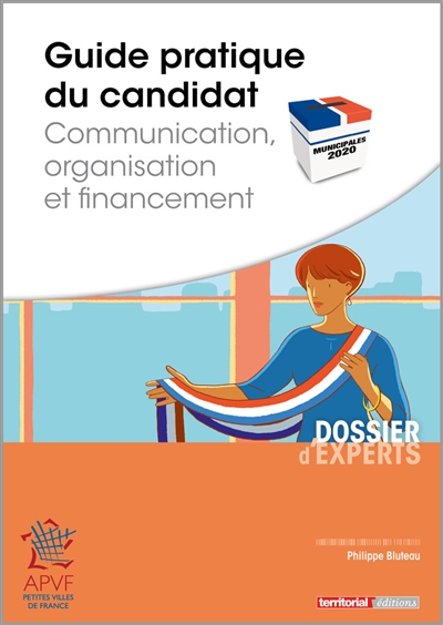 Municipales 2020 : guide pratique du candidat : financement, communication et organisation