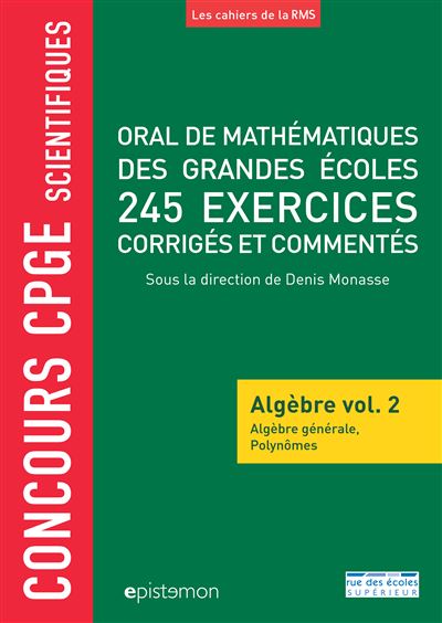 Oral de mathématiques des grandes écoles , Algèbre. Vol. 2 , Algèbre générale, polynômes : 245 exercices corrigés et commentés