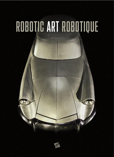 Robotic art robotique : (exposition, Paris, Cité des sciences et de l'industrie, du 8 avril 2014 au 5 janvier 2015]