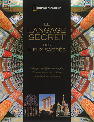 Le langage secret des lieux sacrés : Décrypter les églises, les temples, les mosquées et autres lieux de culte de par le monde