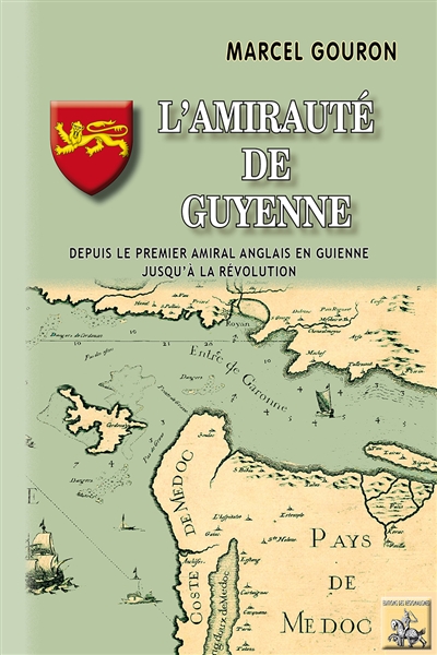 L'amirauté de Guyenne : depuis le premier amiral anglais en Guienne jusqu'à la Révolution