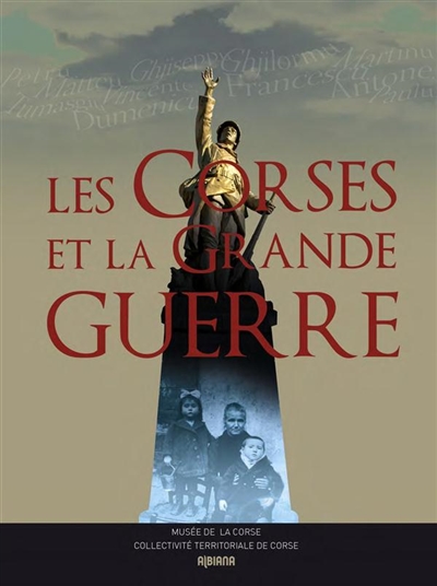 Les Corses et la Grande Guerre : exposition présentée à Corte, au Musée de la Corse, du 21 juin 2014 au 28 mars 2015