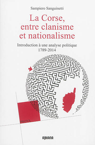 La Corse, entre clanisme et nationalisme : introduction à une analyse politique de l'histoire de la Corse de 1789 aux années 2000