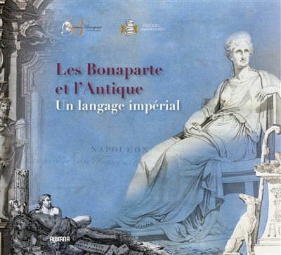 Les Bonaparte et l'Antique, un language impérial : [exposition, Ajaccio, Musée de la Maison Bonaparte, du 25 septembre 2021 au 9 janvier 2022]