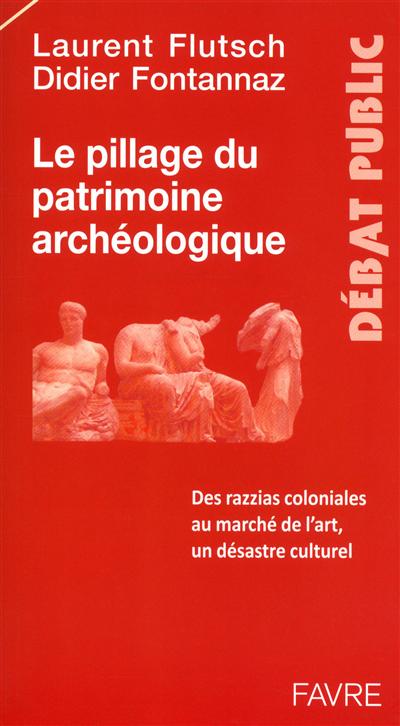 Le pillage du patrimoine archéologique : des razzias coloniales au marché de l'art, un désastre culturel