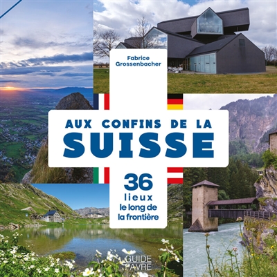 Aux confins de la Suisse : 36 lieux le long de la frontièref