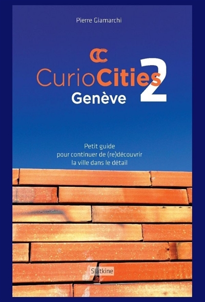 Curiocities Genève. 2 , Petit guide pour continuer de (re)découvrir la ville dans le détail