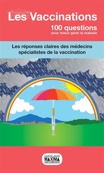 Les vaccinations : 100 questions pour mieux gérer la maladie : Les réponses claires des médecins spécialistes de la vaccination ;