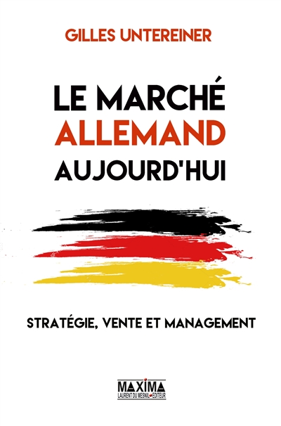 Le marché allemand aujourd'hui : stratégie, vente et management : Gilles Untereiner