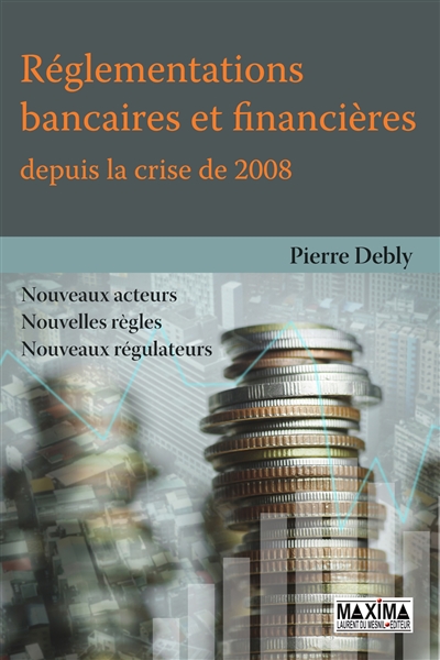 Règlementations bancaires et financières depuis la crise de 2008 : nouveaux acteurs, nouvelles règles, nouveaux régulateurs