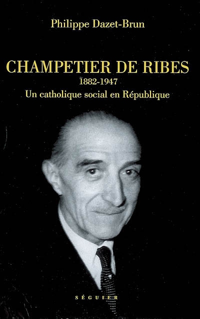 Champetier de Ribes, 1882-1947 : un catholique social en République