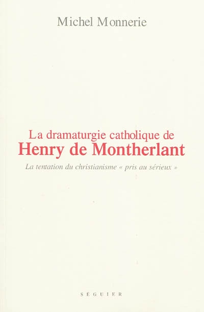 La dramaturgie catholique de Henry de Montherlant : dans "Le maître de Santiago", "La ville dont le prince est un enfant", et "Port-Royal"