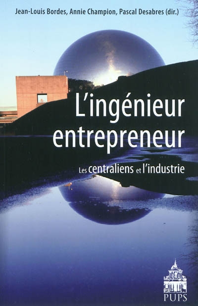 L'ingénieur entrepreneur : les centraliens et l'industrie