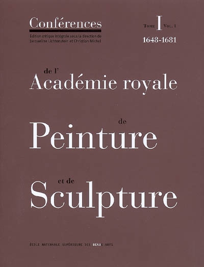 Les conférences de l'Académie royale de peinture et de sculpture. 1. 1 , De 1667 à 1679 : les conférences au temps d'Henry Testelin : 1re partie