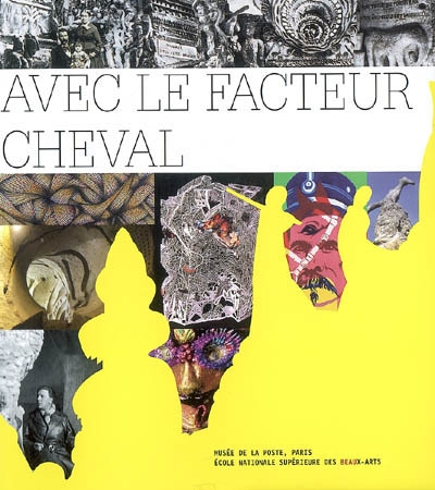 Avec le facteur Cheval : exposition, Paris, Musée de la Poste, 6 avril-1er septembre 2007