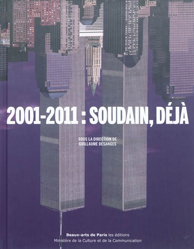 2001-2011 : soudain, déjà : [exposition, Paris, Ecole nationale supérieure des beaux-arts, du 21 octobre 2011 au 8 janvier 2012]