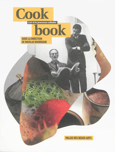 Cookbook : l'art et le processus culinaire : exposition du 18 octobre 2013 au 9 janvier 2014, Palais des beaux-arts, [Paris]