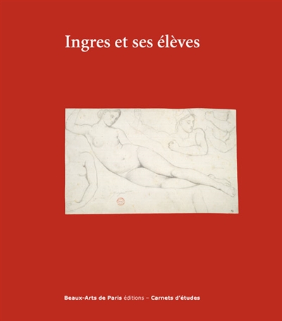 Ingres et ses élèves : exposition, Paris, École nationale supérieure des beaux-arts de Paris, du 26 janvier au 29 avril 2017