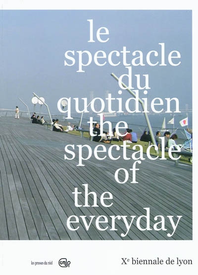 Le Spectacle du quotidien = the spectacle of the everyday : Xe Biennale d’art contemporain de Lyon, 16/09/09 - 03/01/10...