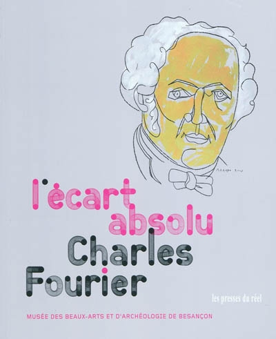 L'écart absolu, Charles Fourier : [exposition, Besançon, Musée des beaux-arts et d'archéologie, 29 janvier-26 avril 2010]