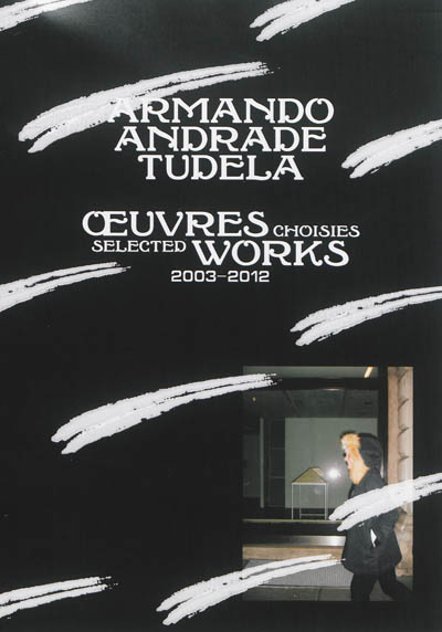 Armando Andrade Tudela : oeuvres choisies, 2003-2012 : trois, quatre, cinq, six, sept, huit, neuf, dix, onze, douze