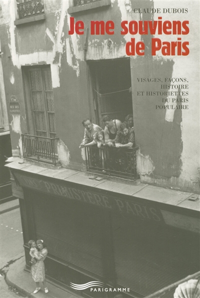 Je me souviens de Paris : visages, façons, histoire et historiettes du Paris populaire