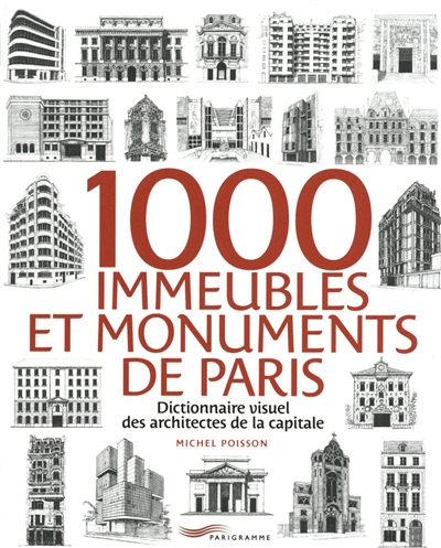 1000 immeubles et monuments de Paris : dictionnaire visuel des architectes de la capitale