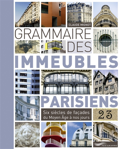 Grammaire des immeubles parisiens : six siècles de façades du Moyen âge à nos jours