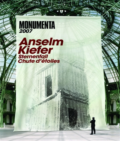 Anselm Kiefer : Sternenfall = Chute d'étoiles : [exposition "Monumenta 2007", Paris, Grand Palais, du 31 mai au 8 juillet 2007]